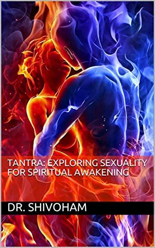 tantra exploring sexuality for spiritual awakening by dr shivoham goodreads