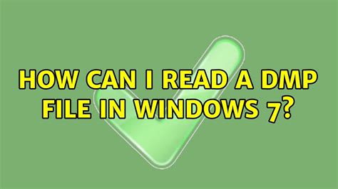How Can I Read A Dmp File In Windows 7 3 Solutions