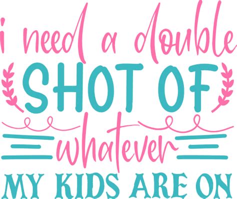 I Need A Double Shot Of Whatever My Kids Are On Funny Mom Free Svg