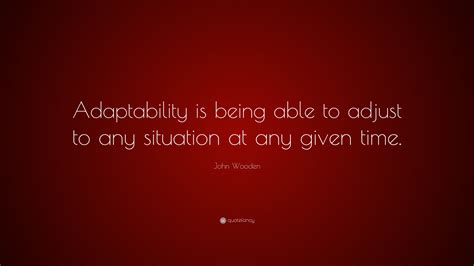 John Wooden Quote Adaptability Is Being Able To Adjust To Any