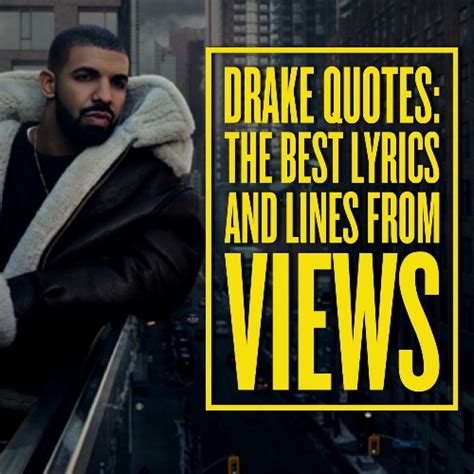 Share drake quotations about rappers, hip hop and relationships. Drake Quotes: The Best Lyrics and Lines from Views - Quotezine
