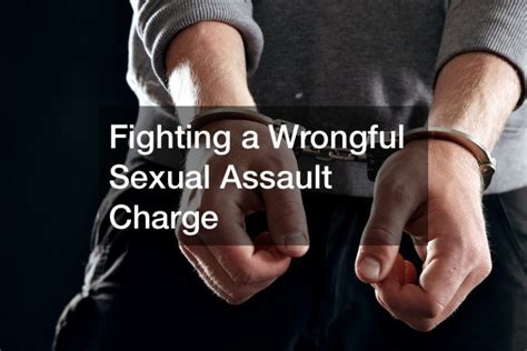 Fighting A Wrongful Sexual Assault Charge Free Litigation Advice