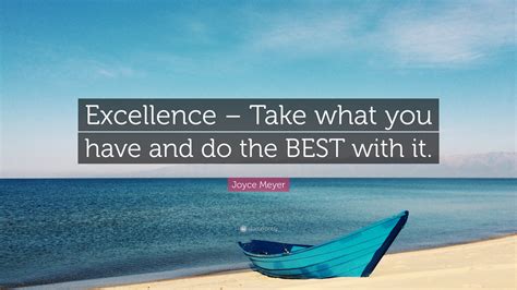 Joyce Meyer Quote “excellence Take What You Have And Do The Best With It ”