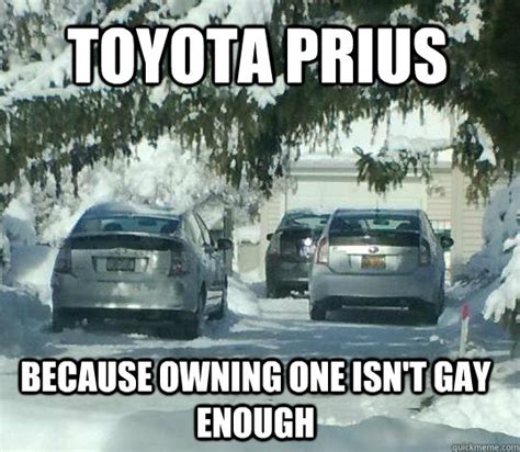 Toyota Prius Because Owning One Isnt Gay Enough Prius Quickmeme