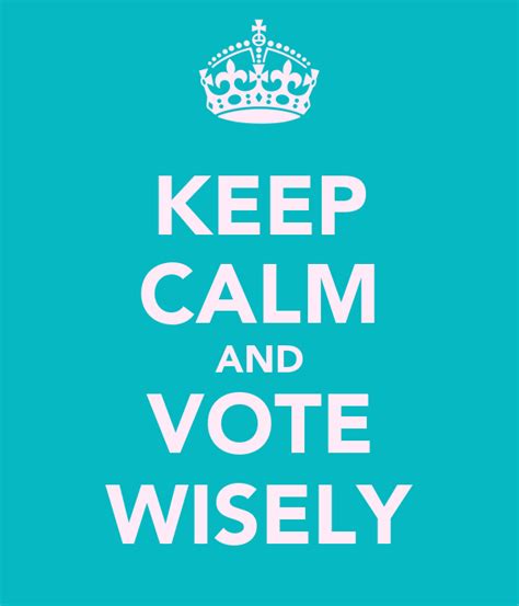 Keep Calm And Vote Wisely Poster Sha Keep Calm O Matic