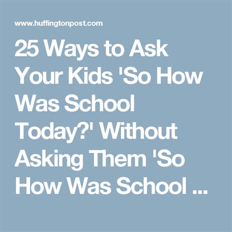 25 Ways To Ask Your Kids So How Was School Today Without Asking Them