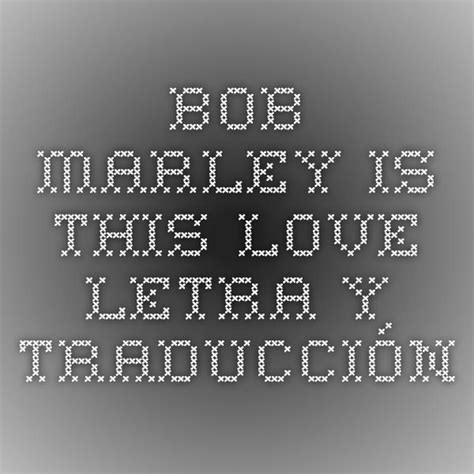 Bob Marley Is this love Letra y traducción Bob marley Bob Love