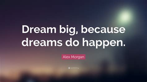 Alex Morgan Quote Dream Big Because Dreams Do Happen