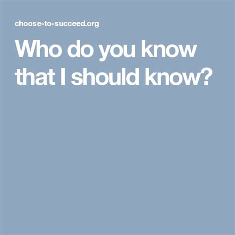 Who Do You Know That I Should Know Choose To Succeed Knowing You