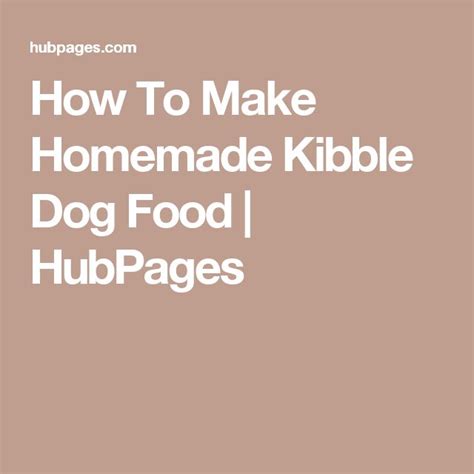 How To Make Homemade Kibble Dog Food Dog Food Recipes Homemade Dog