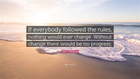 Ziad K Abdelnour Quote If Everybody Followed The Rules Nothing