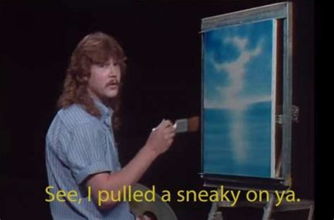 See I Pulled A Sneaky On Ya Subterfuge Sneaking Painting Bob Ross
