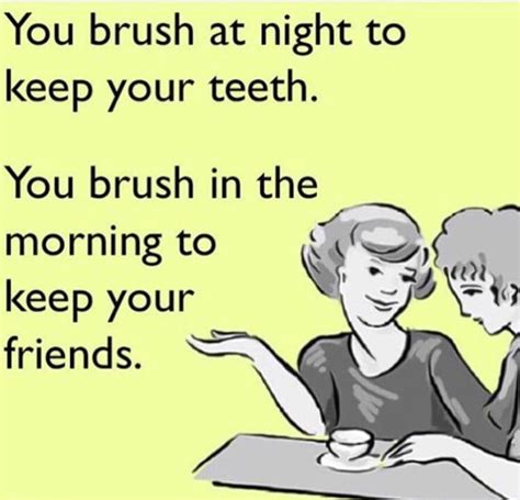 You Brush At Night To Keep Your Teeth You Brush In The Morning To Keep