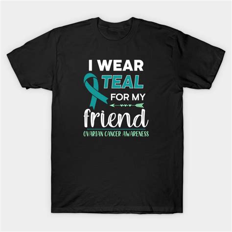 I Wear Teal For My Friend Ovarian Cancer Support T Shirt Teepublic