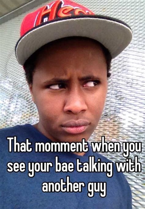 that momment when you see your bae talking with another guy