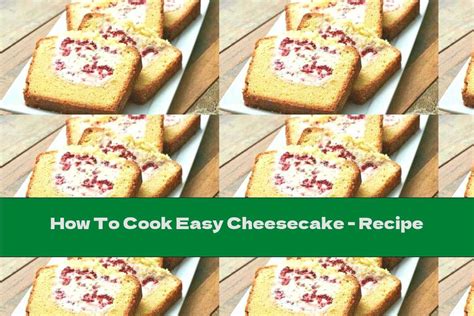 How To Cook Easy Cheesecake Recipe This Nutrition