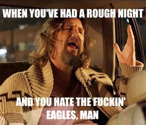 I Hate The Fuckin Eagles Man The Big Lebowski Know Your Meme