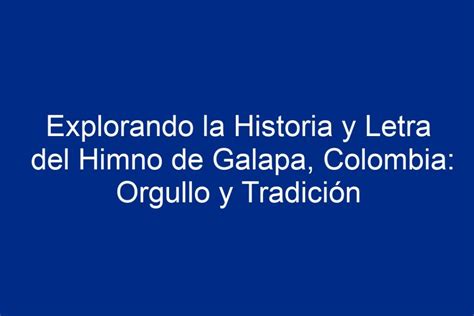 ᐈ Explorando La Historia Y Letra Del Himno De Galapa Colombia Orgullo