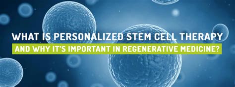 What Is Personalized Stem Cell Therapy And Why Its Important In Regenerative Medicine Giostar
