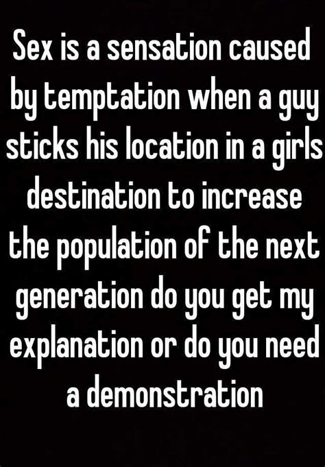 Sex Is A Sensation Caused By Temptation When A Guy Sticks His Location In A Girls Destination To