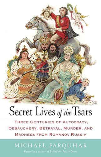 Secret Lives Of The Tsars Three Centuries Of Autocracy Debauchery