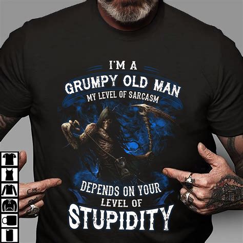 I M A Grumpy Old Man My Level Of Sarcasm Depends On Your Level Of
