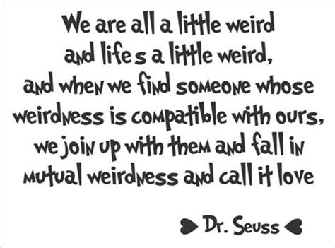 We Are All A Little Weird Weirdness Called Love Dr Seuss Quote Wall