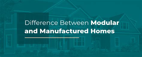 The Differences Between Modular And Manufactured Homes