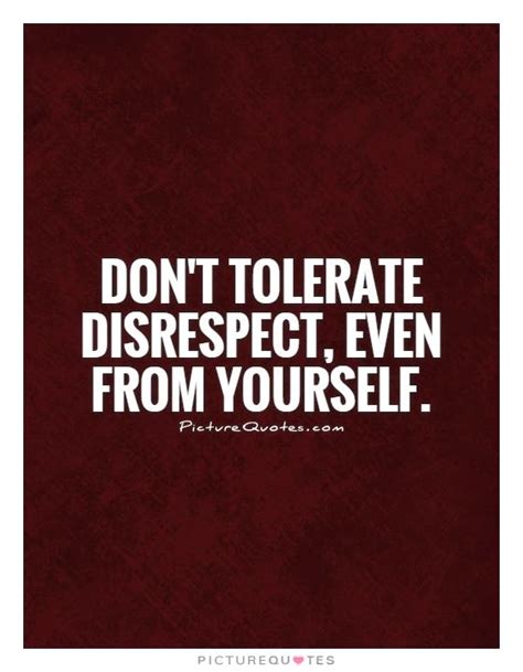 Dont Tolerate Disrespect Even From Yourself Picture Quotes