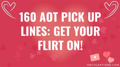 160 Aot Pick Up Lines Get Your Flirt On 2023