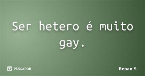 Ser Hetero é Muito Gay Renan S Pensador