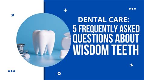 Dental Care 5 Frequently Asked Questions About Wisdom Teeth Dental