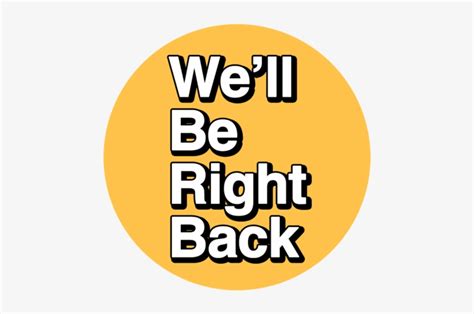 Well Be Right Back Text Png Search Discover And Share Your Favorite
