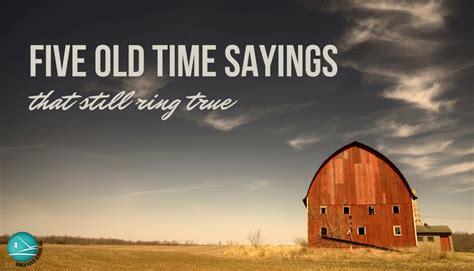 5 Old Time Sayings That Still Ring True Ranch House Blog The Pulse
