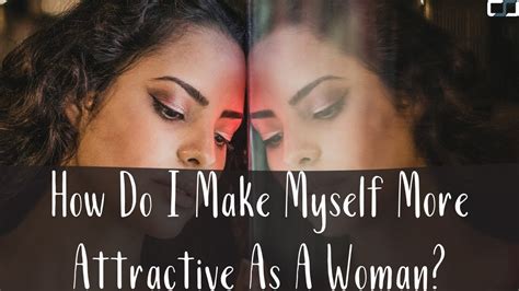 How Do I Make Myself More Attractive As A Woman The Source Of Women S Beauty Is Humility Youtube