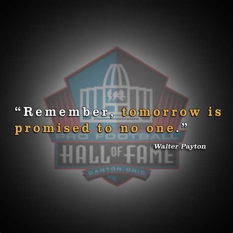 Prioritize today accordingly. — gina greenlee. "Remember, tomorrow is promised to no one." #Quote from Class of 1993 enshrinee Walter Payton ...