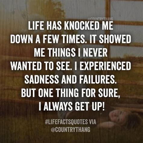 Life Has Knocked Me Down A Few Times It Showed Me Things I Nver Wanted