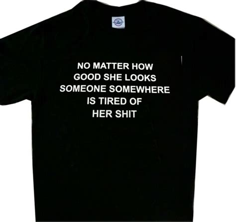 No Matter How Good She Looks Someone Is Tired Of Her Sht Funny Tee