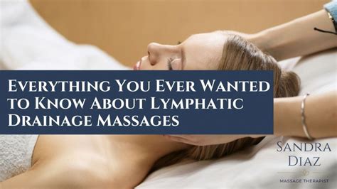 Everything You Ever Wanted To Know About Lymphatic Drainage Massages Sandra Diaz Massage Therapist