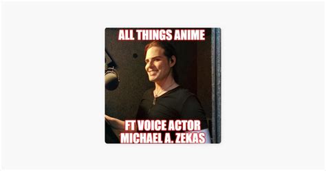 ‎all Things Anime So You Want To Be A Voice Actor Ft Michael A Zekas Pt 1 On Apple Podcasts