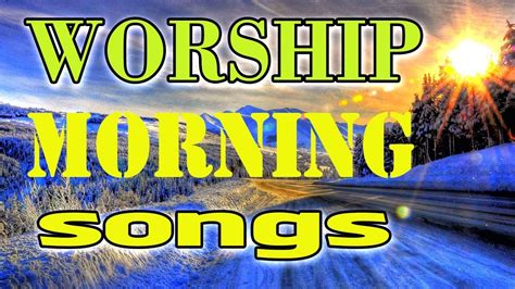 Top Morning Praise And Worship Songs Hours Nonstop Christian Songs Best Music For