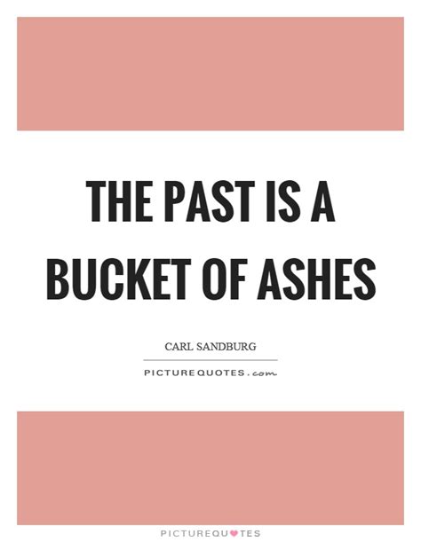 Maybe you would like to learn more about one of these? Ashes Quotes | Ashes Sayings | Ashes Picture Quotes