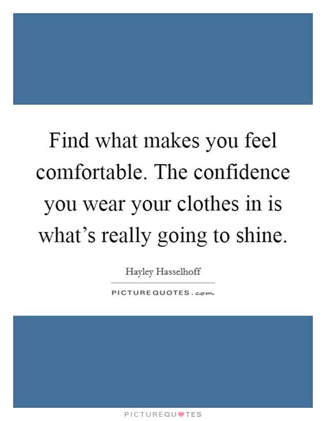 Find What Makes You Feel Comfortable The Confidence You Wear
