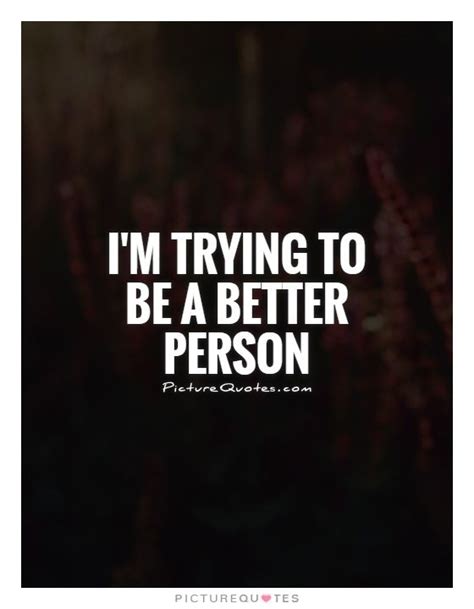 Im Trying To Be A Better Person Self Improvement Quotes On