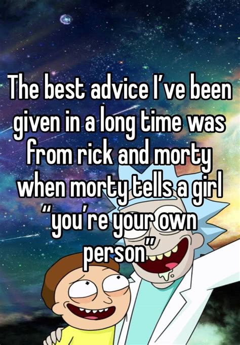 The Best Advice Ive Been Given In A Long Time Was From Rick And Morty