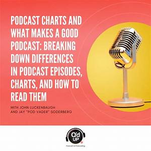 Podcast Charts And What Makes A Good Podcast Breaking Down Differences