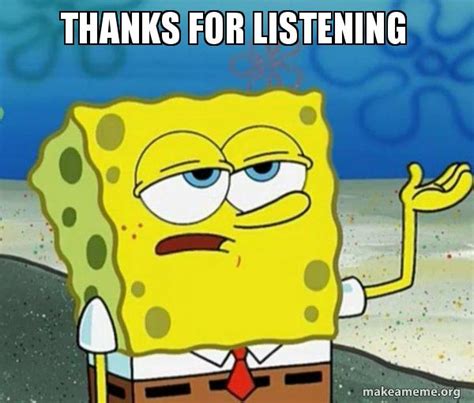 Thanks For Listening Spongebob