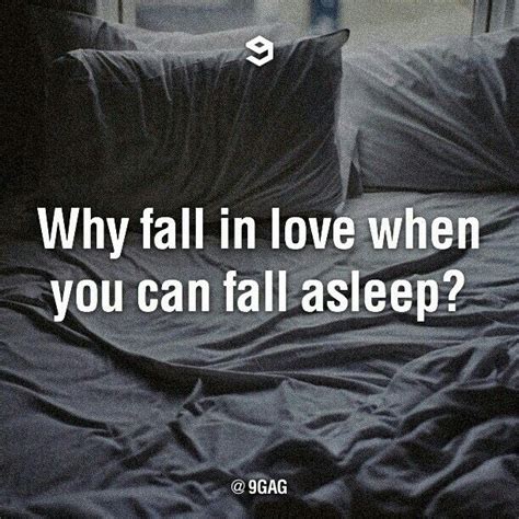 Why Fall In Love When You Can Fall Asleep Funny Quotes Quotes Inspirational Quotes