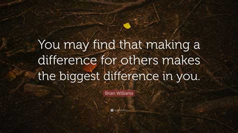 Brian Williams Quote “you May Find That Making A Difference For Others