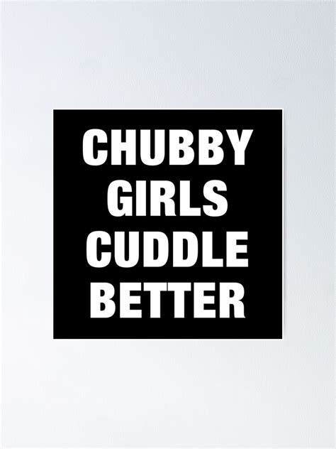 Chubby Girls Cuddle Better Funny Sayings Quotes Poster For Sale By